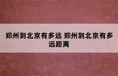 郑州到北京有多远 郑州到北京有多远距离